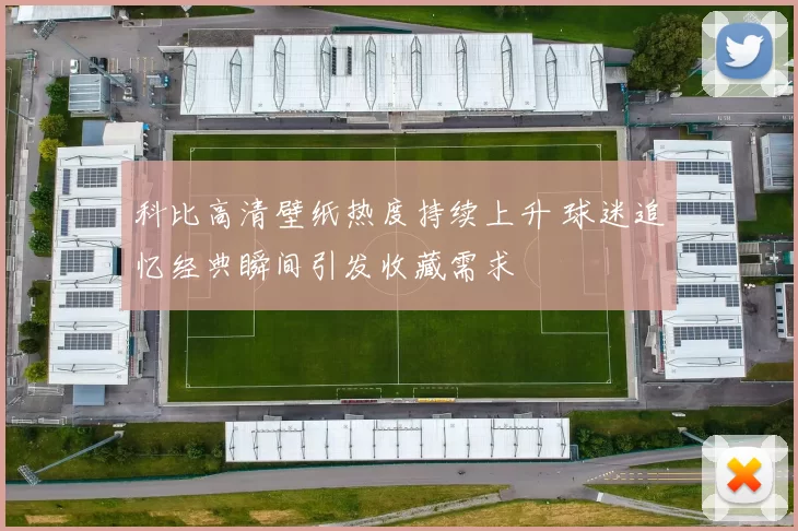 科比高清壁纸热度持续上升 球迷追忆经典瞬间引发收藏需求