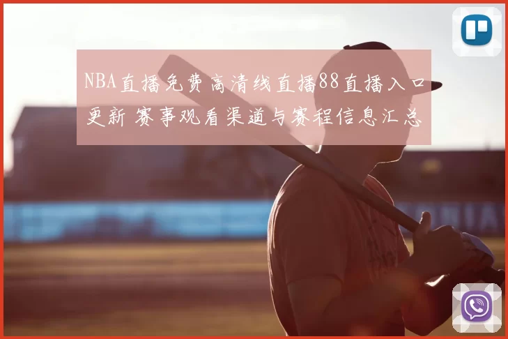 NBA直播免费高清线直播88直播入口更新 赛事观看渠道与赛程信息汇总