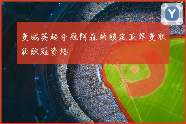 曼城英超夺冠阿森纳锁定亚军曼联获欧冠资格