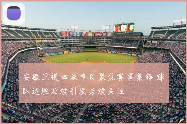 安徽卫视回放节目聚焦赛事集锦 球队连胜延续引发后续关注