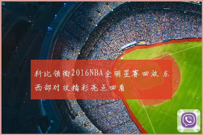 科比领衔2016NBA全明星赛回放 东西部对攻精彩亮点回看