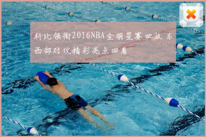 科比领衔2016NBA全明星赛回放 东西部对攻精彩亮点回看