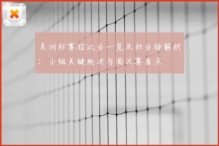 美洲杯赛程比分一览及积分榜解析：小组关键轮次与淘汰赛看点