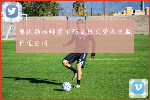 奥运福娃邮票市场价格走势及收藏价值分析