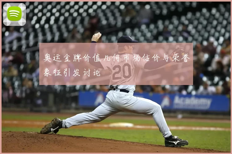 奥运金牌价值几何市场估价与荣誉象征引发讨论