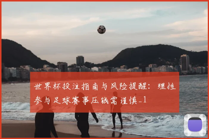 世界杯投注指南与风险提醒：理性参与足球赛事压钱需谨慎_1