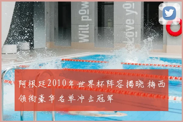 阿根廷2010年世界杯阵容揭晓 梅西领衔豪华名单冲击冠军