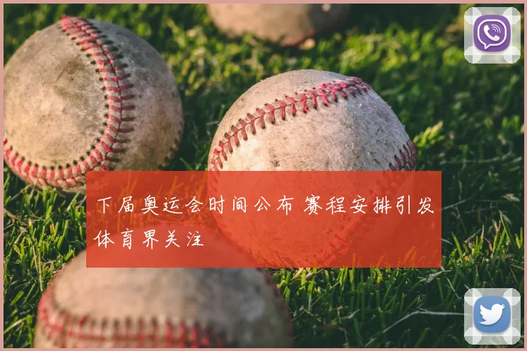 下届奥运会时间公布 赛程安排引发体育界关注